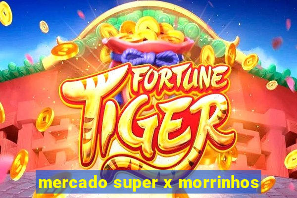 mercado super x morrinhos